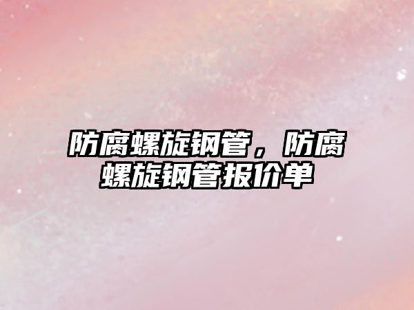 防腐螺旋鋼管，防腐螺旋鋼管報(bào)價(jià)單